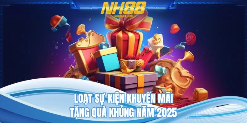 Loạt sự kiện khuyến mãi tặng quà khủng năm 2025